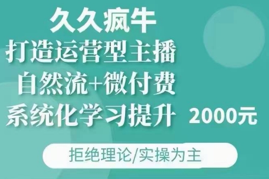 久久疯牛·自然流+微付费(12月23更新)打造运营型主播，包11月+12月-梦凌网创