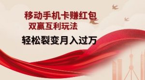 移动手机卡挣红包，双赢互利玩法，轻松裂变月入过W【仅揭秘】-薪火元第一资源库