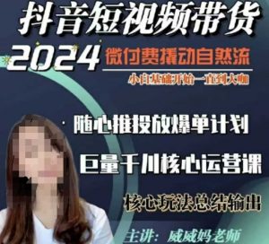 威威妈·短视频带货千川课,40节完整版,小白基础开始到大咖,微付费撬动自然流-薪火元第一资源库