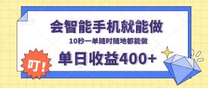 会智能手机就能做，十秒钟一单，有手机就行，随时随地可做单日收益400+-薪火元第一资源库