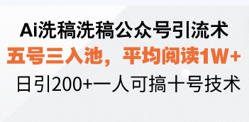 Ai洗稿洗稿公众号引流术，五号三入池，平均阅读1W+，日引200+一人可搞…-梦凌网创