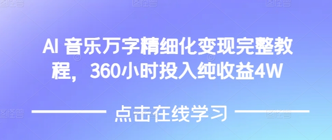 AI音乐精细化变现完整教程，360小时投入纯收益4W-薪火元第一资源库