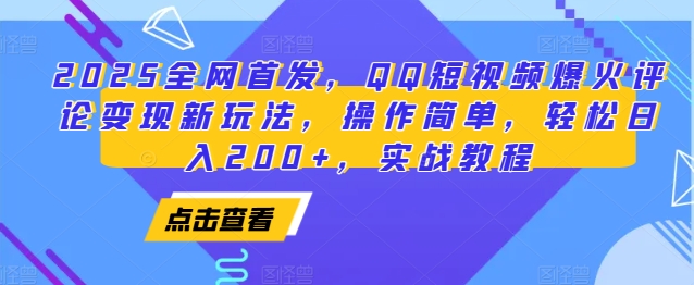 2025全网首发，QQ短视频爆火评论变现新玩法，操作简单，轻松日入200+，实战教程-梦凌网创