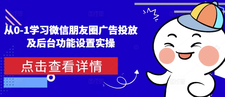 从0-1学习微信朋友圈广告投放及后台功能设置实操-梦凌网创