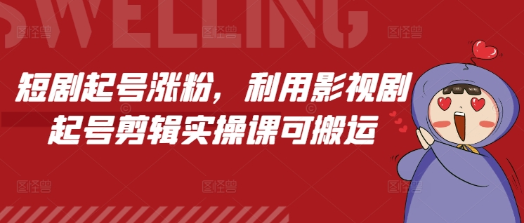 短剧起号涨粉，利用影视剧起号剪辑实操课可搬运-梦凌网创
