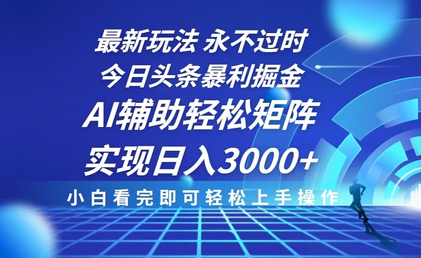 今日头条最新暴利掘金玩法，思路简单，AI辅助，复制粘贴轻松矩阵日入3000+-梦凌网创