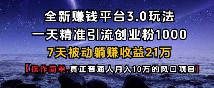 全新赚钱平台3.0玩法一天精准引流创业粉1000.7天被动躺Z收益21W【仅揭秘】-梦凌网创