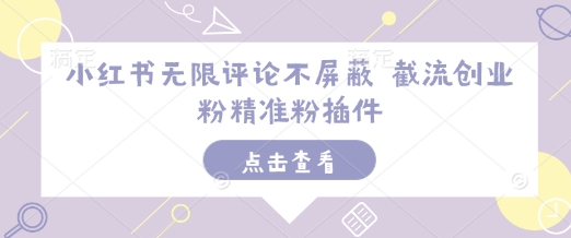 小红书无限评论不屏蔽 截流创业粉精准粉插件-梦凌网创