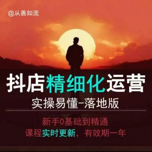 抖音小店运营零基础入门到精通全套精细化教程，实操易懂，落地版-薪火元第一资源库