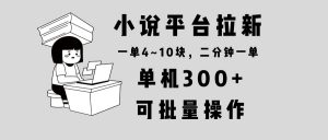 小说平台拉新，单机300+，两分钟一单4~10块，操作简单可批量。-薪火元第一资源库