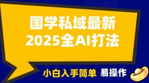 2025国学最新全AI打法,月入3w+,客户主动加你,小白可无脑操作!-薪火元第一资源库