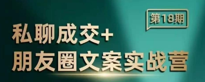 私聊成交朋友圈文案实战营，比较好的私域成交朋友圈文案课程-薪火元第一资源库