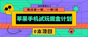 苹果手机试玩掘金计划,0本项目两分钟一单,一单1块 当天提现几十-薪火元第一资源库