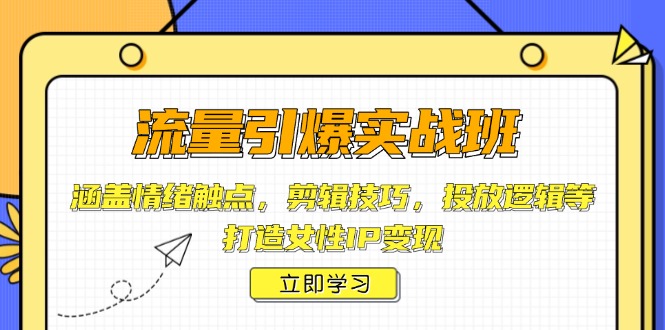 流量引爆实战班，涵盖情绪触点，剪辑技巧，投放逻辑等，打造女性IP变现-梦凌网创