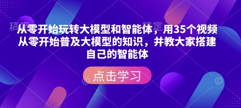 从零开始玩转大模型和智能体，​用35个视频从零开始普及大模型的知识，并教大家搭建自己的智能体-梦凌网创