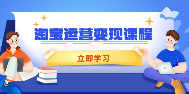 淘宝运营变现课程，涵盖店铺运营、推广、数据分析，助力商家提升-梦凌网创