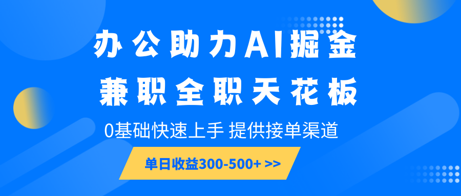 办公助力AI掘金，兼职全职天花板，0基础快速上手，单日收益300-500+-梦凌网创