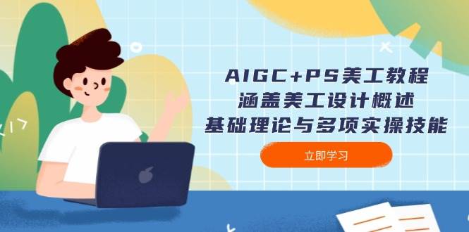 AIGC+PS美工教程：涵盖美工设计概述、基础理论与多项实操技能-梦凌网创