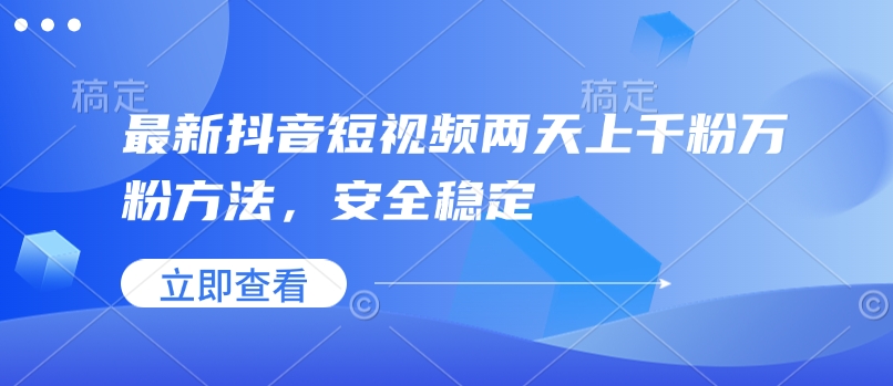 最新抖音短视频两天上千粉万粉方法，安全稳定-梦凌网创