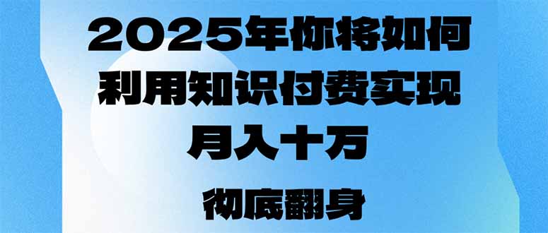 2025年，你将如何利用知识付费实现月入十万，甚至年入百万？-梦凌网创