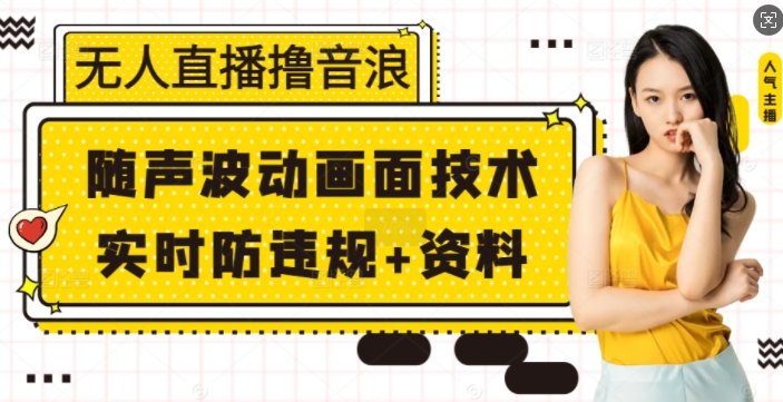 无人直播撸音浪+随声波动画面技术+实时防违规+资料【揭秘】-梦凌网创