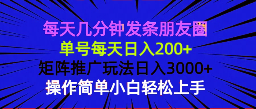 每天几分钟发条朋友圈 单号每天日入200+ 矩阵推广玩法日入3000+ 操作简…-梦凌网创