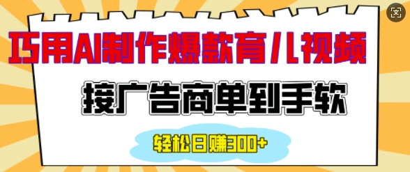 用AI制作情感育儿爆款视频，接广告商单到手软，日入200+-梦凌网创