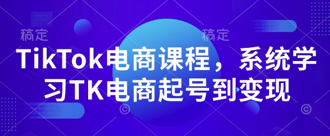 TikTok电商课程，​系统学习TK电商起号到变现-梦凌网创