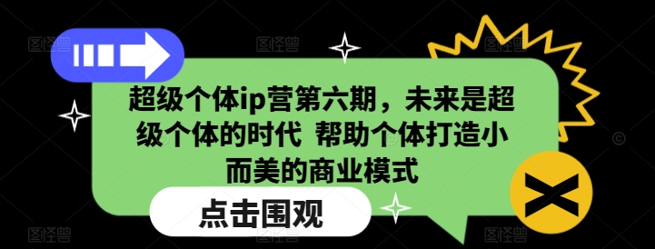 超级个体ip营第六期，未来是超级个体的时代  帮助个体打造小而美的商业模式-梦凌网创
