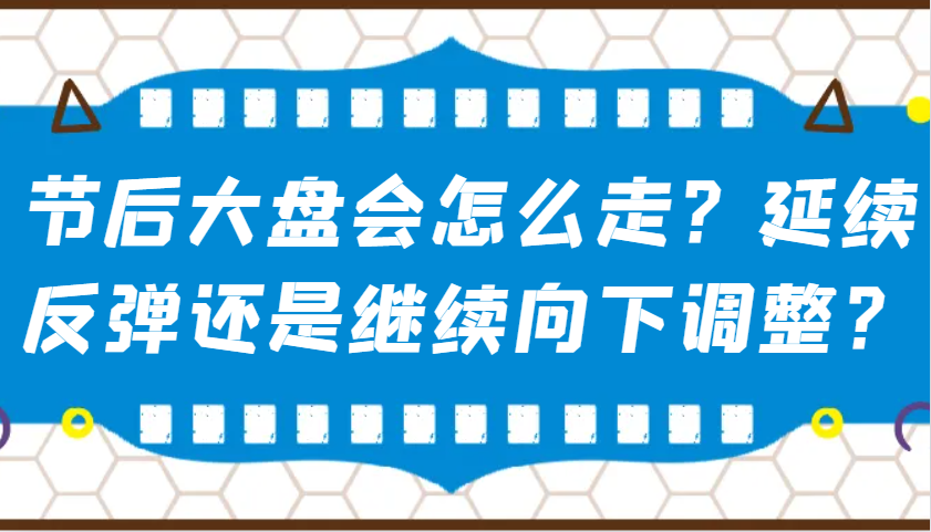 某公众号付费文章：节后大盘会怎么走？延续反弹还是继续向下调整？-梦凌网创