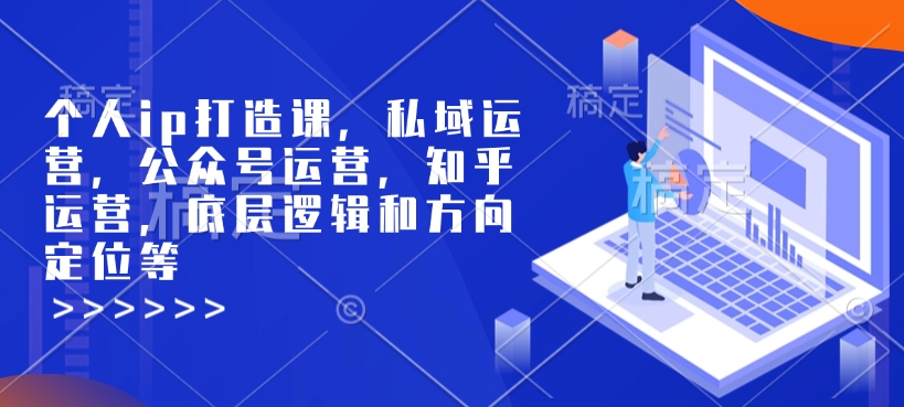 个人ip打造课，私域运营，公众号运营，知乎运营，底层逻辑和方向定位等-梦凌网创