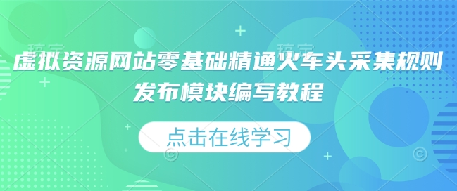 虚拟资源网站零基础精通火车头采集规则发布模块编写教程-梦凌网创