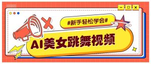 纯AI生成美女跳舞视频，零成本零门槛实操教程，新手也能轻松学会直接拿去涨粉-薪火元第一资源库
