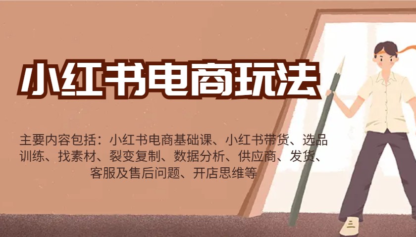 小红书电商玩法：带货/选品/找素材/裂变/数据分析/供应商/发货/售后/开店思维等-梦凌网创