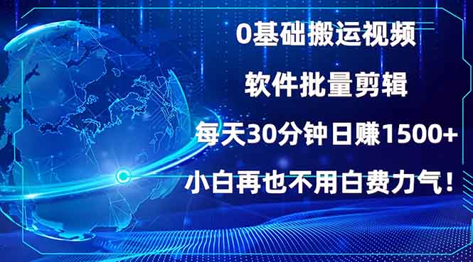 0基础搬运视频，批量剪辑，每天30分钟日赚1500+，小白再也不用白费…-梦凌网创