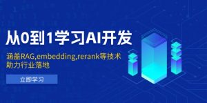 从0到1学习AI开发:涵盖RAG,embedding,rerank等技术,助力行业落地-薪火元第一资源库