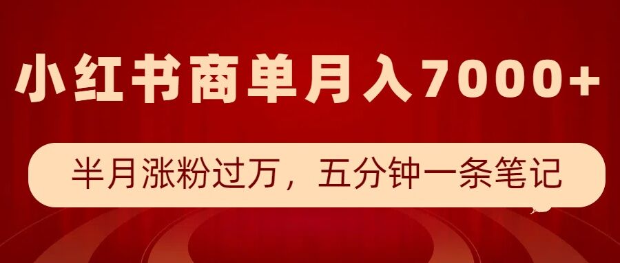 小红书商单最新玩法，半个月涨粉过万，五分钟一条笔记，月入7000+-梦凌网创