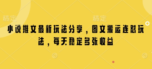 小说推文最新玩法分享，图文搬运连怼玩法，每天稳定多张收益-薪火元第一资源库