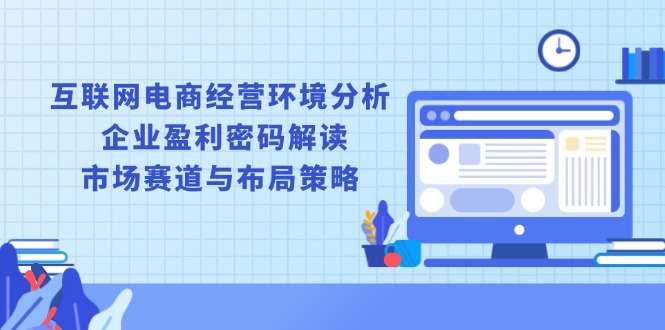 互联网电商经营环境分析, 企业盈利密码解读, 市场赛道与布局策略-梦凌网创