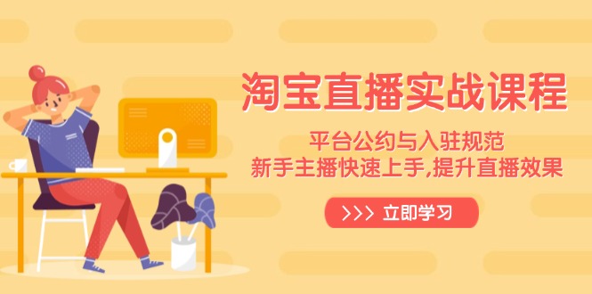 淘宝直播实战课程，平台公约与入驻规范，新手主播快速上手, 提升直播效果-梦凌网创