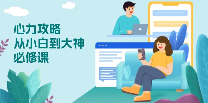 心力 攻略，从小白到大神必修课，技能与心力独立，助你自信从容面对挑战-梦凌网创