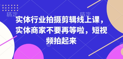 实体行业拍摄剪辑线上课，实体商家不要再等啦，短视频拍起来-梦凌网创