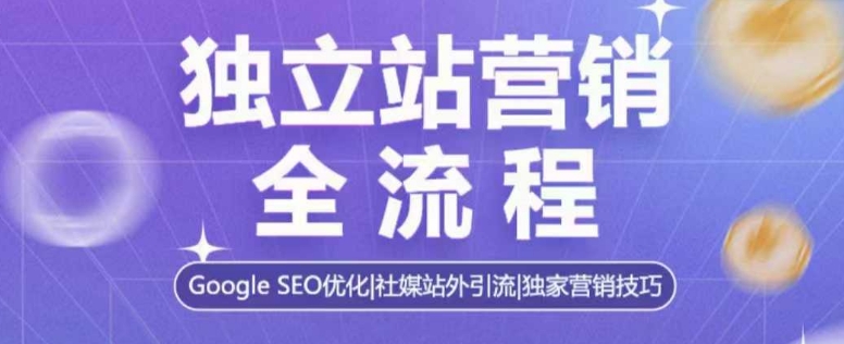 独立站营销全流程，Google SEO优化，社媒站外引流，独家营销技巧-梦凌网创