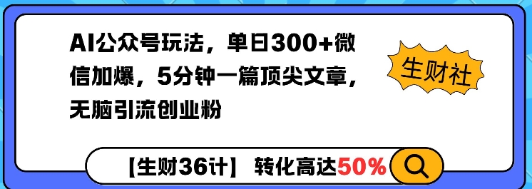 AI公众号玩法，单日300+微信加爆，5分钟一篇顶尖文章无脑引流创业粉-梦凌网创