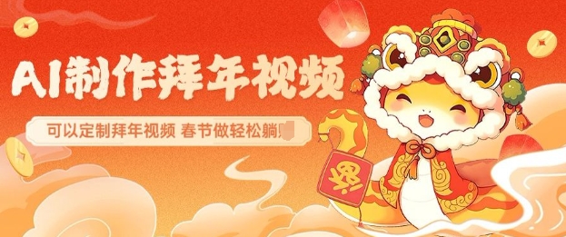 AI制作送祝福拜年视频，过年惊艳你的朋友圈可以定制拜年视频，AI一键生，春节做轻松躺Z-梦凌网创