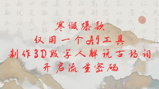 寒假爆款，仅用一个AI工具，制作3D数字人解说古诗词，开启流量密码-梦凌网创