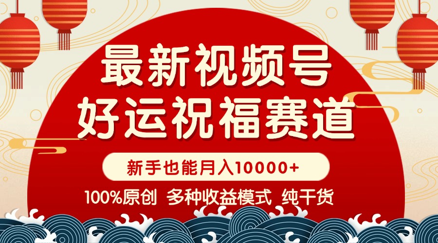 视频号【好运祝福】暴力赛道，商品橱窗-创作分成 条条爆 小白轻松上手 …-梦凌网创