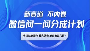 微信问一问分成计划,新赛道不内卷,长期稳定 手机就能操作,单日收益几百+-薪火元第一资源库