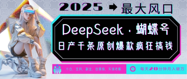 DeepSeek+蝴蝶号，2025年最大风口，日产千条原创爆款，轻松月入破W-梦凌网创