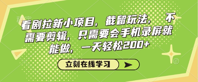 看剧拉新小项目，截留玩法， 不需要剪辑，只需要会手机录屏就能做，一天轻松200+-梦凌网创